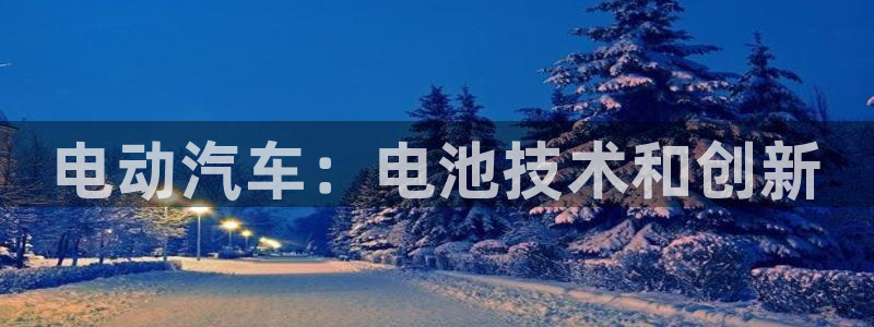 优发国际官网首页入口：电动汽车：电池技术和创新